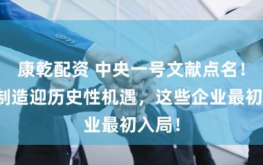 康乾配资 中央一号文献点名！生物制造迎历史性机遇，这些企业最初入局！