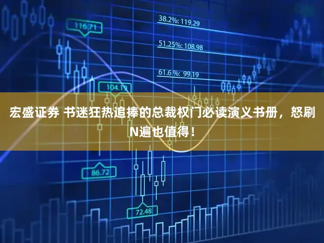 宏盛证券 书迷狂热追捧的总裁权门必读演义书册，怒刷N遍也值得！