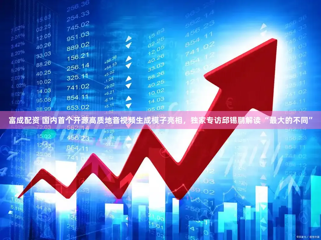 富成配资 国内首个开源高质地音视频生成模子亮相，独家专访邱锡鹏解读 “最大的不同”