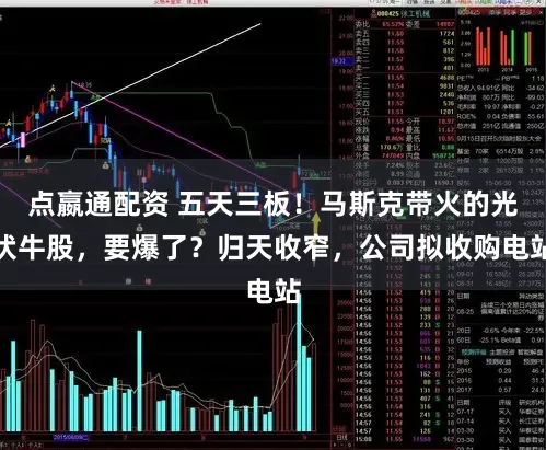 点嬴通配资 五天三板!马斯克带火的光伏牛股,要爆了?归天收窄,公司拟收购电站