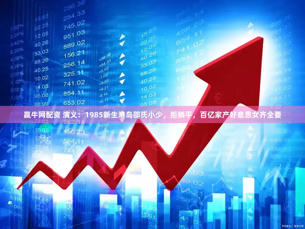 赢牛网配资 演义：1985新生港岛邵氏小少，拒躺平，百亿家产好意思女齐全要