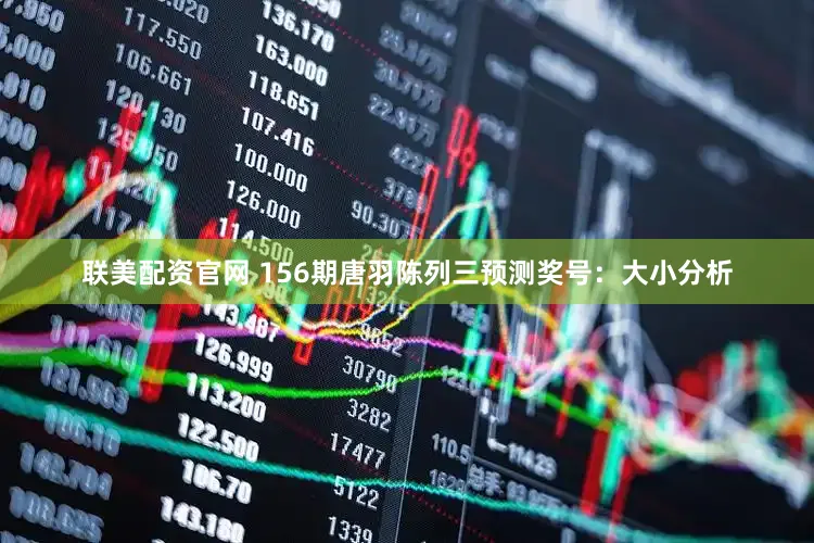 联美配资官网 156期唐羽陈列三预测奖号：大小分析