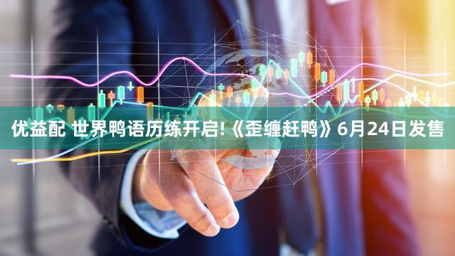 优益配 世界鸭语历练开启!《歪缠赶鸭》6月24日发售